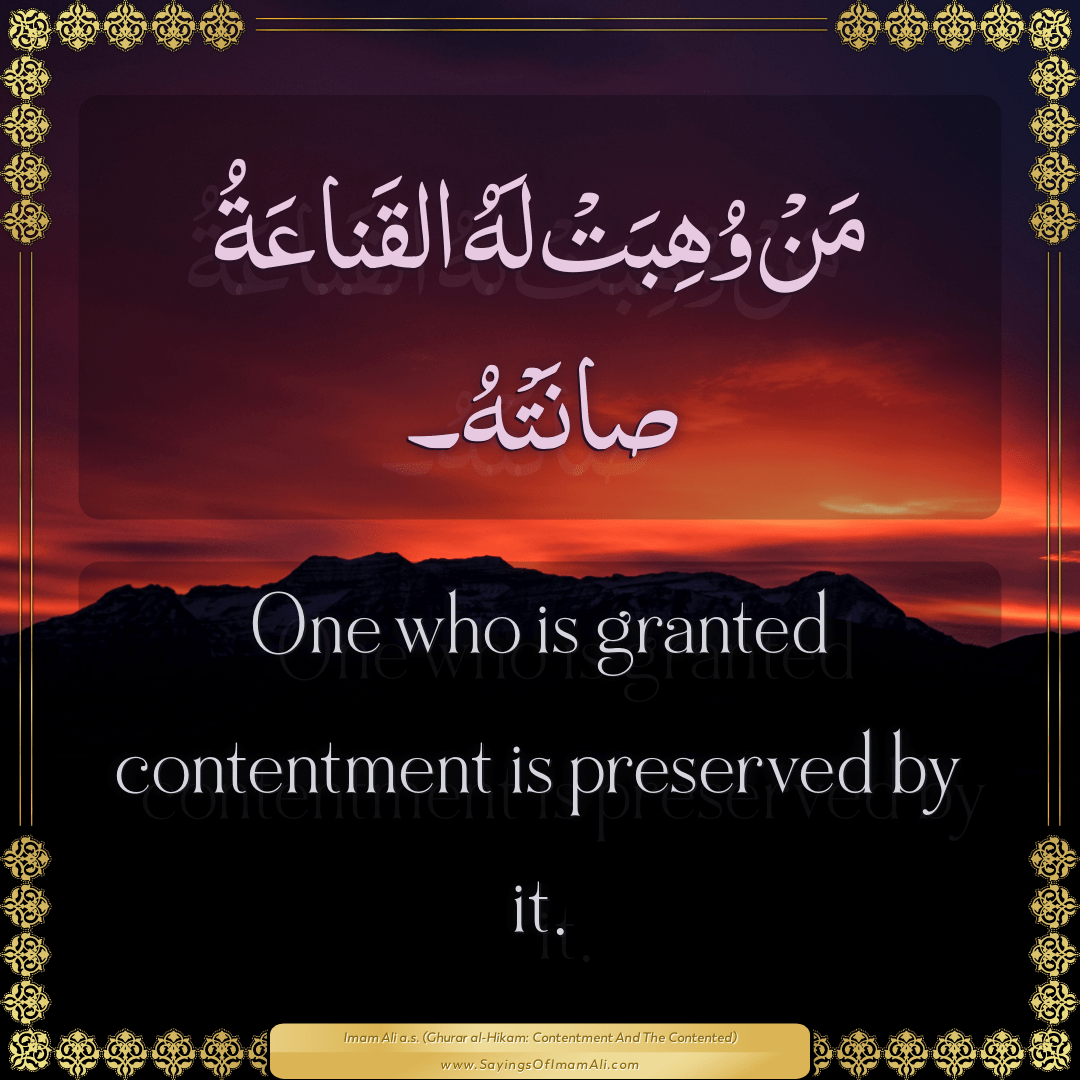 One who is granted contentment is preserved by it.